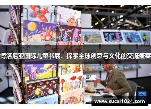 博洛尼亚国际儿童书展：探索全球创意与文化的交流盛宴