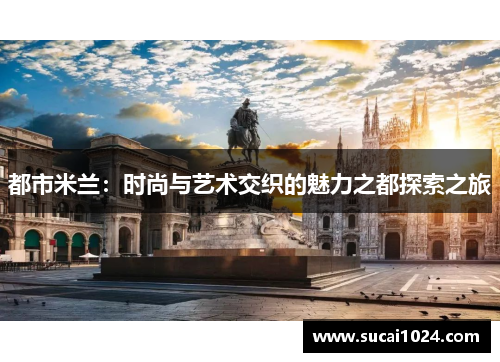 都市米兰：时尚与艺术交织的魅力之都探索之旅