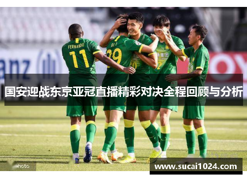 国安迎战东京亚冠直播精彩对决全程回顾与分析